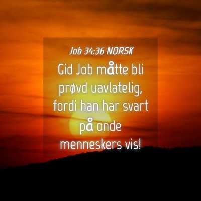Picture 04 - Job 34:36 NORSK - Gid Job måtte bli prøvd uavlatelig, fordi han - Bible Verse Picture
