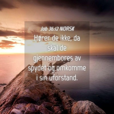 Picture 04 - Job 36:12 NORSK - Hører de ikke, da skal de gjennembores av spydet - Bible Verse Picture