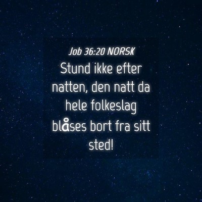 Picture 04 - Job 36:20 NORSK - Stund ikke efter natten, den natt da hele - Bible Verse Picture