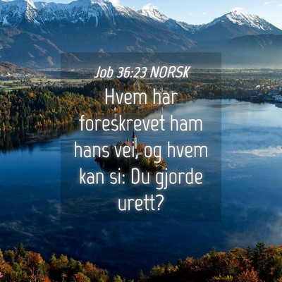 Picture 04 - Job 36:23 NORSK - Hvem har foreskrevet ham hans vei, og hvem kan - Bible Verse Picture