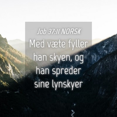 Picture 04 - Job 37:11 NORSK - Med væte fyller han skyen, og han spreder sine - Bible Verse Picture
