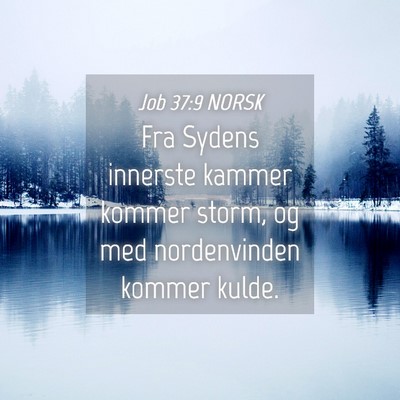 Picture 04 - Job 37:9 NORSK - Fra Sydens innerste kammer kommer storm, og med - Bible Verse Picture