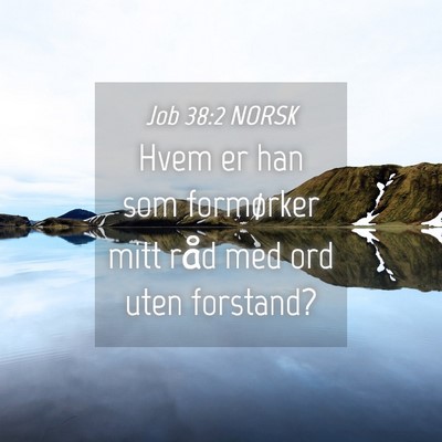 Picture 04 - Job 38:2 NORSK - Hvem er han som formørker mitt råd med ord uten - Bible Verse Picture