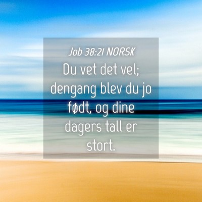 Picture 04 - Job 38:21 NORSK - Du vet det vel; dengang blev du jo født, og dine - Bible Verse Picture