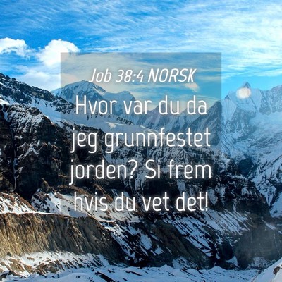 Picture 04 - Job 38:4 NORSK - Hvor var du da jeg grunnfestet jorden? Si frem - Bible Verse Picture