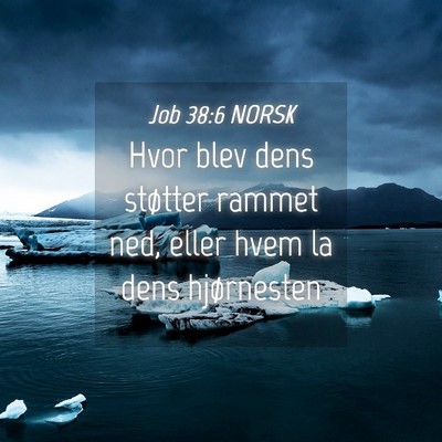 Picture 04 - Job 38:6 NORSK - Hvor blev dens støtter rammet ned, eller hvem la - Bible Verse Picture