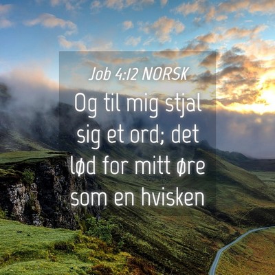 Picture 04 - Job 4:12 NORSK - Og til mig stjal sig et ord; det lød for mitt - Bible Verse Picture