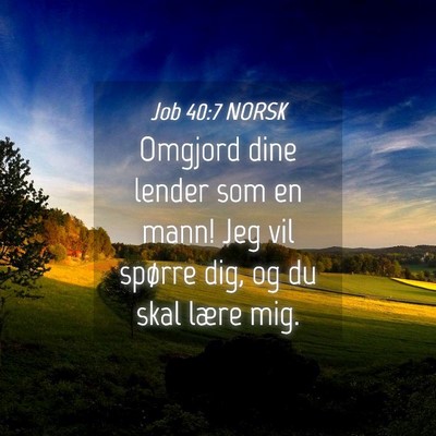 Picture 04 - Job 40:7 NORSK - Omgjord dine lender som en mann! Jeg vil spørre - Bible Verse Picture