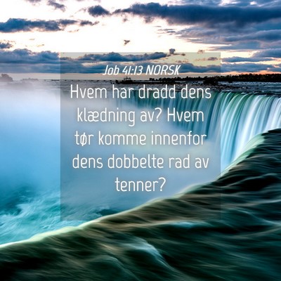 Picture 04 - Job 41:13 NORSK - Hvem har dradd dens klædning av? Hvem tør komme - Bible Verse Picture