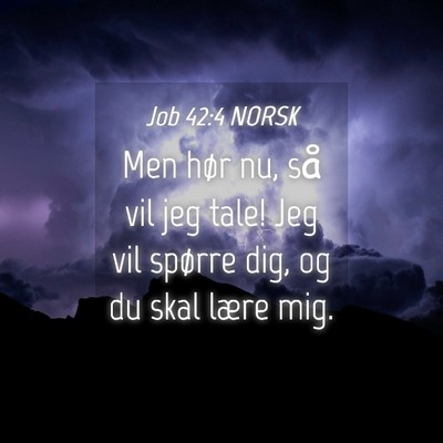 Picture 04 - Job 42:4 NORSK - Men hør nu, så vil jeg tale! Jeg vil spørre - Bible Verse Picture