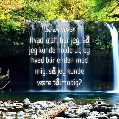 Picture 04 - Job 6:11 NORSK - Hvad kraft har jeg, så jeg kunde holde ut, og - Bible Verse Picture