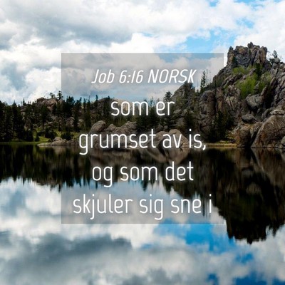 Picture 04 - Job 6:16 NORSK - som er grumset av is, og som det skjuler sig sne - Bible Verse Picture