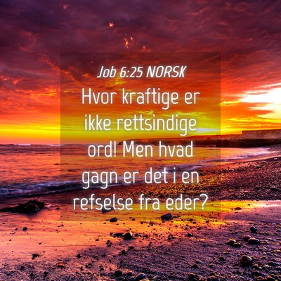 Picture 04 - Job 6:25 NORSK - Hvor kraftige er ikke rettsindige ord! Men hvad - Bible Verse Picture