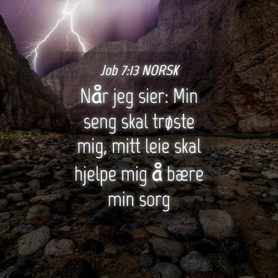 Picture 04 - Job 7:13 NORSK - Når jeg sier: Min seng skal trøste mig, mitt - Bible Verse Picture