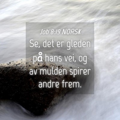 Picture 04 - Job 8:19 NORSK - Se, det er gleden på hans vei, og av mulden - Bible Verse Picture