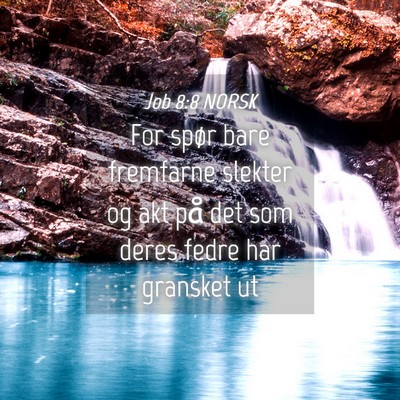Picture 04 - Job 8:8 NORSK - For spør bare fremfarne slekter og akt på det - Bible Verse Picture