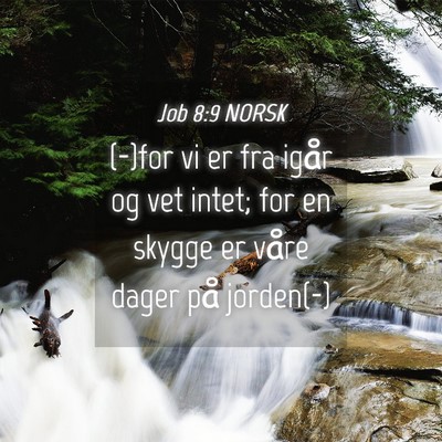 Picture 04 - Job 8:9 NORSK - (-)for vi er fra igår og vet intet; for en - Bible Verse Picture