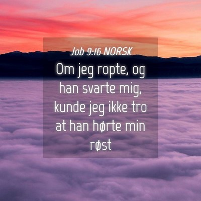Picture 04 - Job 9:16 NORSK - Om jeg ropte, og han svarte mig, kunde jeg ikke - Bible Verse Picture