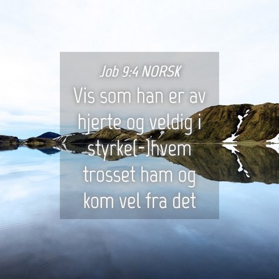 Picture 04 - Job 9:4 NORSK - Vis som han er av hjerte og veldig i - Bible Verse Picture