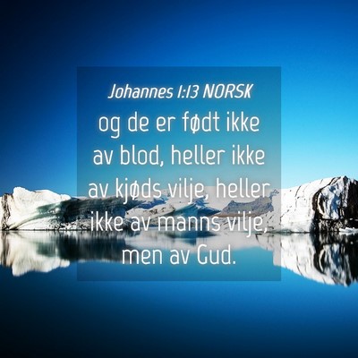 Picture 04 - Johannes 1:13 NORSK - og de er født ikke av blod, heller ikke av - Bible Verse Picture