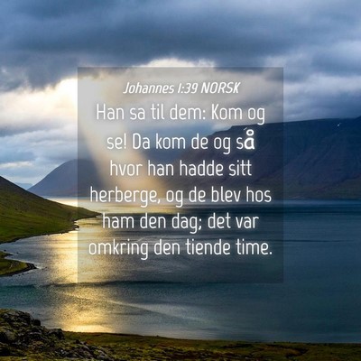 Picture 04 - Johannes 1:39 NORSK - Han sa til dem: Kom og se! Da kom de og så hvor - Bible Verse Picture