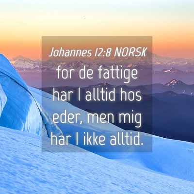 Picture 04 - Johannes 12:8 NORSK - for de fattige har I alltid hos eder, men mig har - Bible Verse Picture