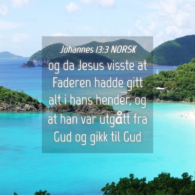 Picture 04 - Johannes 13:3 NORSK - og da Jesus visste at Faderen hadde gitt alt i - Bible Verse Picture