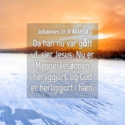 Picture 04 - Johannes 13:31 NORSK - Da han nu var gått ut, sier Jesus: Nu er - Bible Verse Picture