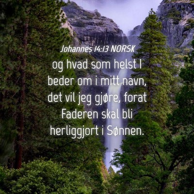 Picture 04 - Johannes 14:13 NORSK - og hvad som helst I beder om i mitt navn, det vil - Bible Verse Picture