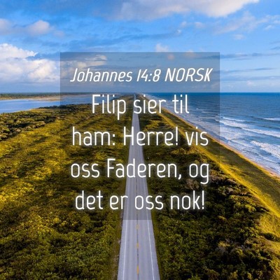 Picture 04 - Johannes 14:8 NORSK - Filip sier til ham: Herre! vis oss Faderen, og - Bible Verse Picture