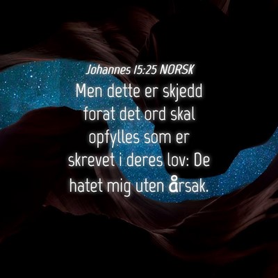 Picture 04 - Johannes 15:25 NORSK - Men dette er skjedd forat det ord skal opfylles - Bible Verse Picture