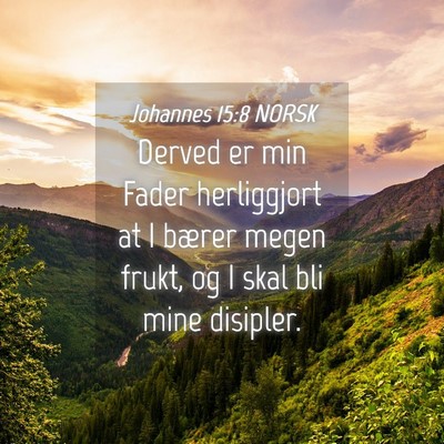 Picture 04 - Johannes 15:8 NORSK - Derved er min Fader herliggjort at I bærer megen - Bible Verse Picture
