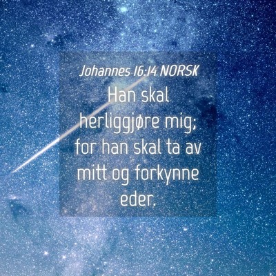 Picture 04 - Johannes 16:14 NORSK - Han skal herliggjøre mig; for han skal ta av - Bible Verse Picture