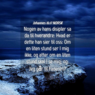Picture 04 - Johannes 16:17 NORSK - Nogen av hans disipler sa da til hverandre: Hvad - Bible Verse Picture