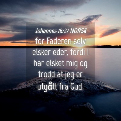 Picture 04 - Johannes 16:27 NORSK - for Faderen selv elsker eder, fordi I har elsket - Bible Verse Picture