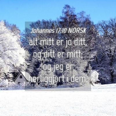 Picture 04 - Johannes 17:10 NORSK - alt mitt er jo ditt, og ditt er mitt; og jeg er - Bible Verse Picture