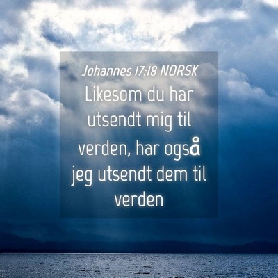 Picture 04 - Johannes 17:18 NORSK - Likesom du har utsendt mig til verden, har også - Bible Verse Picture