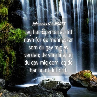 Picture 04 - Johannes 17:6 NORSK - Jeg har åpenbaret ditt navn for de mennesker som - Bible Verse Picture