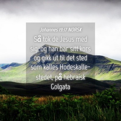Picture 04 - Johannes 19:17 NORSK - Så tok de Jesus med sig, og han bar sitt kors og - Bible Verse Picture