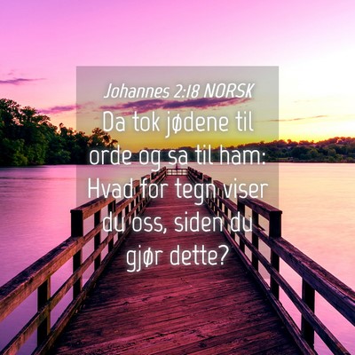 Picture 04 - Johannes 2:18 NORSK - Da tok jødene til orde og sa til ham: Hvad for - Bible Verse Picture