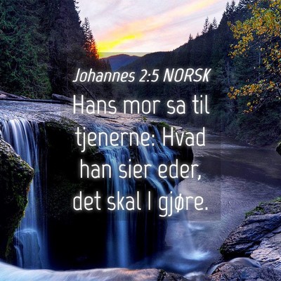 Picture 04 - Johannes 2:5 NORSK - Hans mor sa til tjenerne: Hvad han sier eder, det - Bible Verse Picture