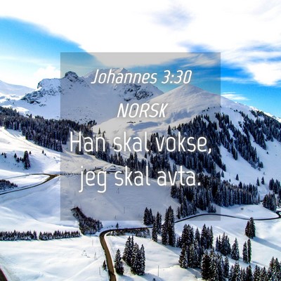 Picture 04 - Johannes 3:30 NORSK - Han skal vokse, jeg skal - Bible Verse Picture