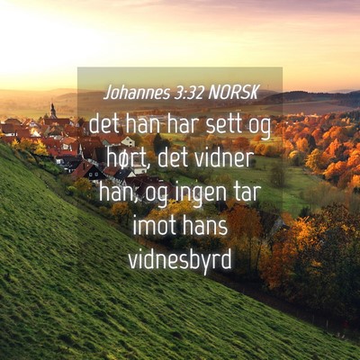 Picture 04 - Johannes 3:32 NORSK - det han har sett og hørt, det vidner han, og - Bible Verse Picture