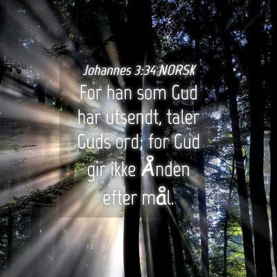 Picture 04 - Johannes 3:34 NORSK - For han som Gud har utsendt, taler Guds ord; for - Bible Verse Picture