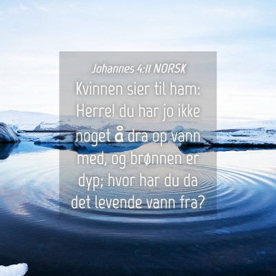 Picture 04 - Johannes 4:11 NORSK - Kvinnen sier til ham: Herre! du har jo ikke noget - Bible Verse Picture