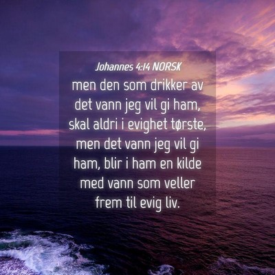 Picture 04 - Johannes 4:14 NORSK - men den som drikker av det vann jeg vil gi ham, - Bible Verse Picture