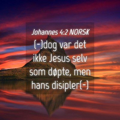 Picture 04 - Johannes 4:2 NORSK - (-)dog var det ikke Jesus selv som døpte, men - Bible Verse Picture