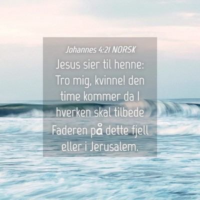 Picture 04 - Johannes 4:21 NORSK - Jesus sier til henne: Tro mig, kvinne! den time - Bible Verse Picture