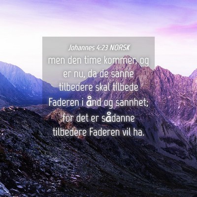 Picture 04 - Johannes 4:23 NORSK - men den time kommer, og er nu, da de sanne - Bible Verse Picture