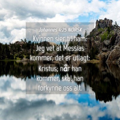 Picture 04 - Johannes 4:25 NORSK - Kvinnen sier til ham: Jeg vet at Messias kommer, - Bible Verse Picture